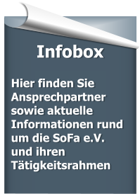 Infobox   Hier finden Sie Ansprechpartner sowie aktuelle Informationen rund um die SoFa e.V. und ihren Tätigkeitsrahmen